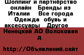 Шоппинг и партнёрство онлайн – Бренды из Италии  - Все города Одежда, обувь и аксессуары » Другое   . Ненецкий АО,Волоковая д.